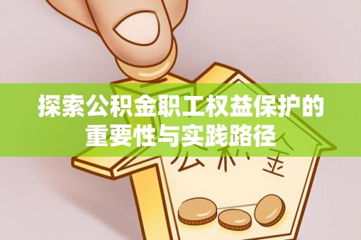 良庆探索公积金职工权益保护的重要性与实践路径